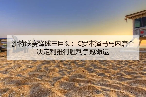 沙特联赛锋线三巨头：C罗本泽马马内磨合决定利雅得胜利争冠命运